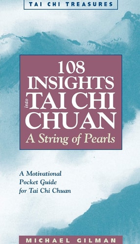 108 Insights into Tai Chi Chuan: A String of Pearls (Tai Chi Treasures) — Michael Gilman