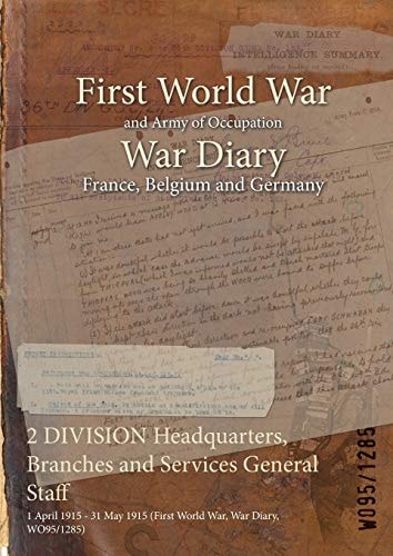 2 DIVISION Headquarters, Branches and Services General Staff 1 April 1915 – 31 May 1915 (First World War, War Diary, WO95/1285) — Wo95/1285