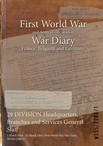 29 DIVISION Headquarters, Branches and Services General Staff 1 March 1916 – 31 March 1916 (First World War, War Diary, WO95/2280/1) — Wo95/2280/1