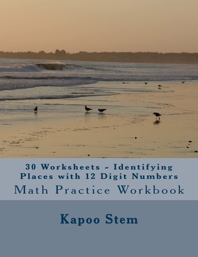 30 Worksheets – Identifying Places with 12 Digit Numbers Math Practice Workbook — Kapoo Stem
