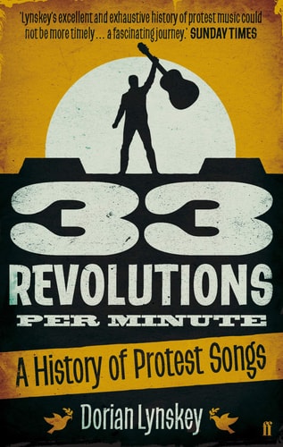 33 Revolutions Per Minute A History of Protest Songs — Dorian Lynskey