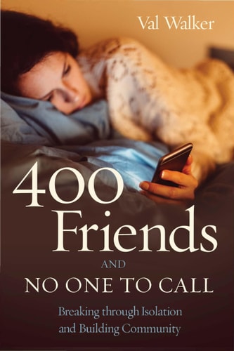 400 Friends and No One to Call Breaking Through Isolation and Building Community — Val Walker