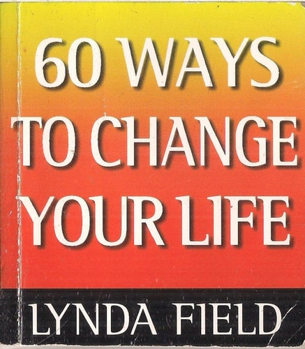 60 Ways to Change Your Life — Lynda Field