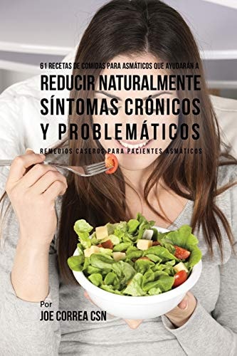 61 Recetas de Comidas Para Asmáticos Que Ayudarán a Reducir Naturalmente Síntomas Crónicos y Problemáticos Remedios Caseros Para Pacientes Asmáticos — Joe Correa
