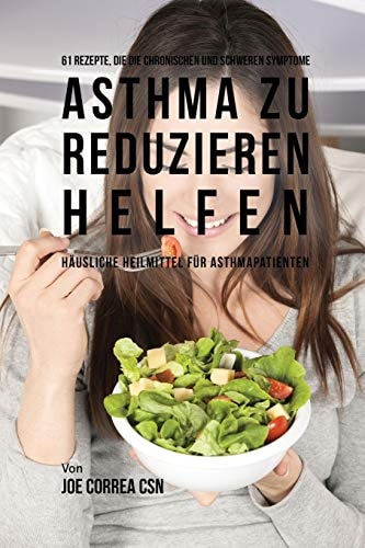 61 Rezepte, die die chronischen und schweren Symptome von Asthma zu reduzieren helfen Häusliche Heilmittel für Asthmapatienten — Joe Correa