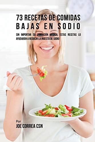 73 Recetas De Comidas Bajas En Sodio Sin Importar Su Condición Médica, Estas Recetas Lo Ayudarán A Reducir La Ingesta De Sodio — Joe Correa