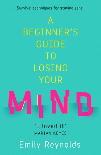 A Beginner’s Guide to Losing Your Mind My Road to Staying Sane, and How to Navigate Yours — Emily Reynolds