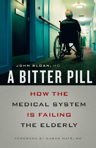 A Bitter Pill How the Medical System Is Failing the Elderly — John Sloan