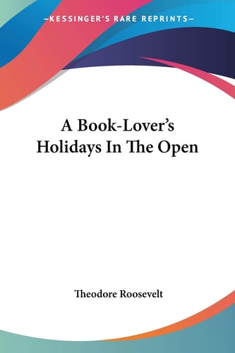 A Book-Lover’s Holidays In The Open — Theodore Roosevelt