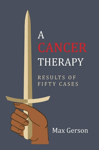 A Cancer Therapy Results of Fifty Cases: Reprint of First Edition — Max Gerson