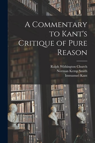 A Commentary to Kant’s Critique of Pure Reason — Immanuel Kant