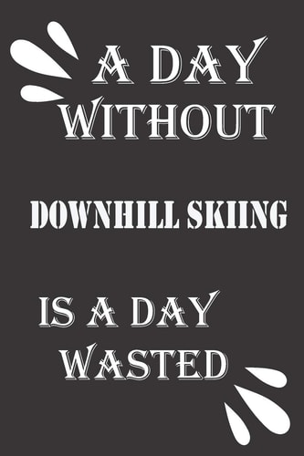 A Day Without Downhill Skiing Is a Day Wasted — JOURNAL &NOTEBOOK. NOTEBOOK