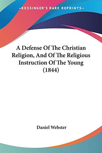 A Defense Of The Christian Religion, And Of The Religious Instruction Of The Young (1844) — Daniel Webster