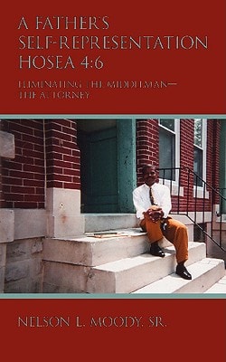 A Father’s Self-Representation HOSEA 4 6: Eliminating the Middleman – the Attorney — Nelson L. Moody Sr.