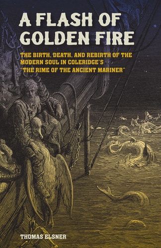 A Flash of Golden Fire The Birth, Death, and Rebirth of the Modern Soul in Coleridge’s: The Rime of the Ancient Mariner — Thomas Elsner