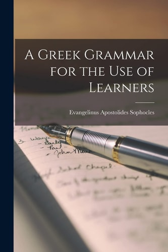 A Greek Grammar for the Use of Learners — Evangelinus Apostolides Sophocles