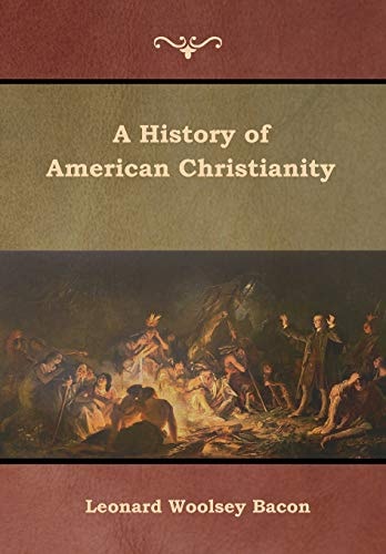 A History of American Christianity — Leonard Woolsey Bacon