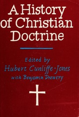 A History of Christian doctrine: In succession to the earlier work of G.P. Fisher, published in the International theological library series — Hubert, ed. Cunliffe-Jones