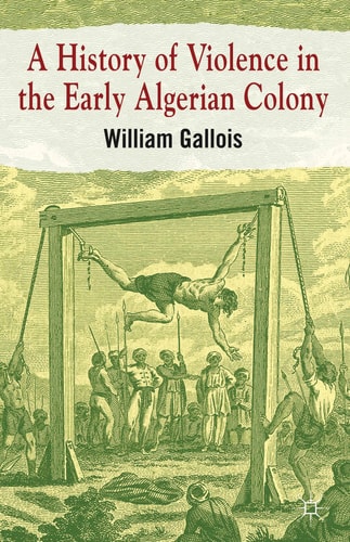 A History of Violence in the Early Algerian Colony — William Gallois