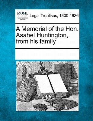 A Memorial of the Hon. Asahel Huntington, from his family — Multiple Contributors
