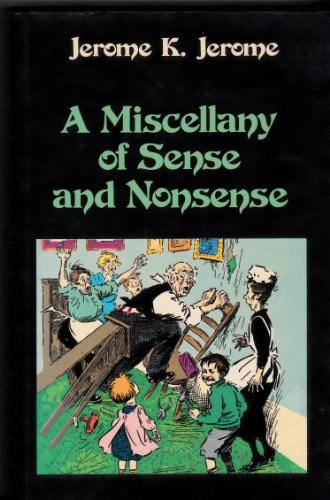 A Miscellany of Sense and Nonsense — Jerome Klapka Jerome