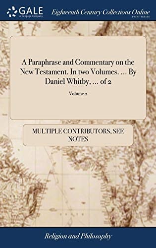 A Paraphrase and Commentary on the New Testament. In Two Volumes. … By Daniel Whitby, … of 2; Volume 2 — Multiple Contributors