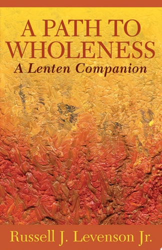 A Path to Wholeness A Lenten Companion — Russell J. Levenson