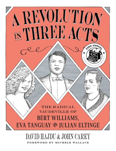 A Revolution in Three Acts The Radical Vaudeville of Bert Williams, Eva Tanguay, and Julian Eltinge — David Hajdu