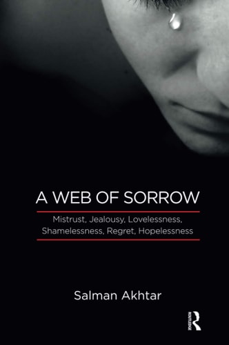 A Web of Sorrow Mistrust, Jealousy, Lovelessness, Shamelessness, Regret, Hopelessness — Salman Akhtar