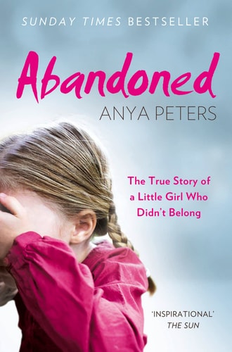 Abandoned: the True Story of a Little Girl Who Didn’t Belong — Anya Peters