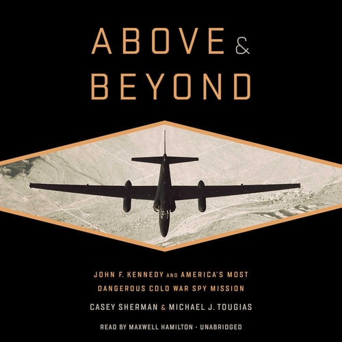 Above and Beyond: John F. Kennedy and America’s Most Dangerous Cold War Spy Mission — Michael J. Tougias