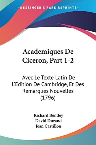 Academiques De Ciceron, Part 1-2: Avec Le Texte Latin De L’Edition De Cambridge, Et Des Remarques Nouvelles (1796) (French Edition) — Richard Bentley