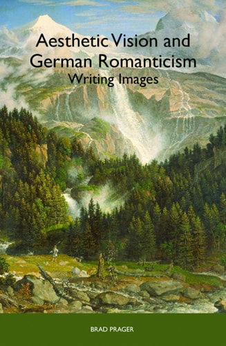 Aesthetic Vision and German Romanticism Writing Images — Brad Prager
