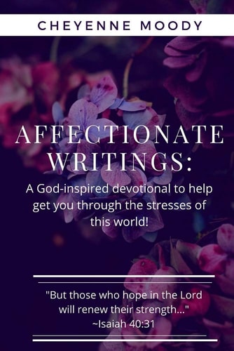 Affectionate Writings: A God Inspired Devotional to Help You Through the Stresses of this World! — Cheyenne Moody