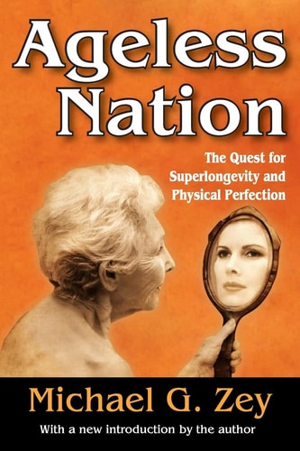 Ageless Nation The Quest for Superlongevity and Physical Perfection — Michael G. Zey