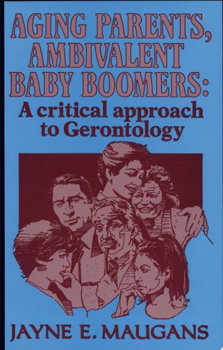 Aging Parents, Ambivalent Baby Boomers A Critical Approach to Gerontology — Jayne E. Maugans