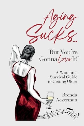 Aging Sucks… But You’re Gonna Love It! A Woman’s Survival Guide to Getting Older — Brenda Ackerman