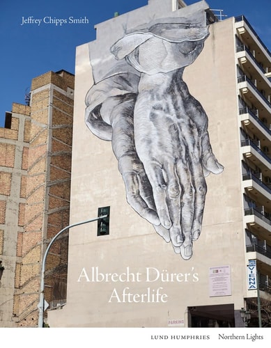 Albrecht Dürer’s Afterlife — Jeffrey Chipps Smith