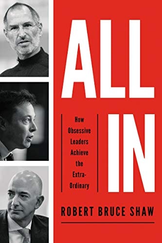 All In How Obsessive Leaders Achieve the Extraordinary — Robert Bruce Shaw