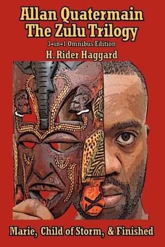 Allan Quatermain The Zulu Trilogy, Marie, Child of Storm, & Finished — Henry Rider Haggard