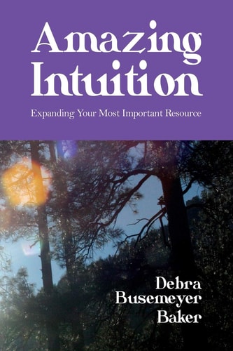 Amazing Intuition Expanding Your Most Important Resource — Busemeyer Debra Baker