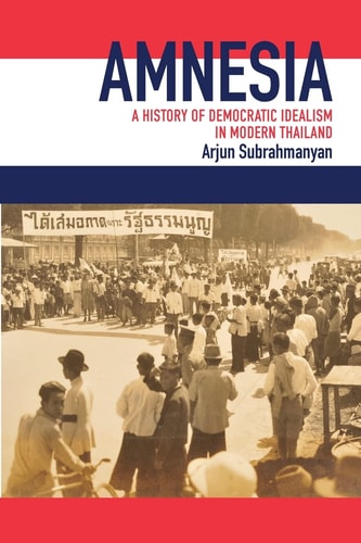 Amnesia A History of Democratic Idealism in Modern Thailand — Arjun Subrahmanyan
