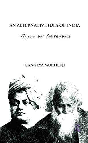 An Alternative Idea of India Tagore and Vivekananda — Gangeya Mukherji
