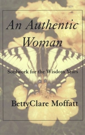 An Authentic Woman Soulwork for the Wisdom Years — BettyClare Moffatt