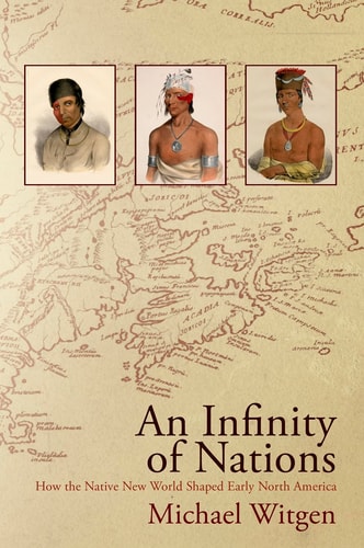 An Infinity of Nations How the Native New World Shaped Early North America — Michael J. Witgen