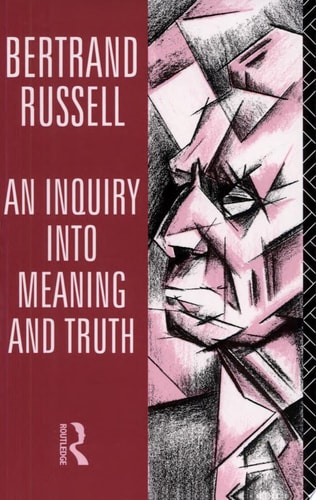An Inquiry Into Meaning and Truth The William James Lectures for 1940 Delivered at Harvard University — Bertrand Russell