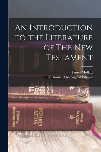 An Introduction to the Literature of The New Testament — James Moffatt