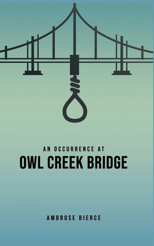 An Occurrence at Owl Creek Bridge — Ambrose Bierce