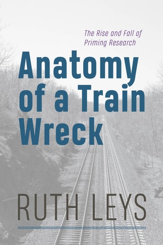 Anatomy of a Train Wreck The Rise and Fall of Priming Research — Ruth Leys