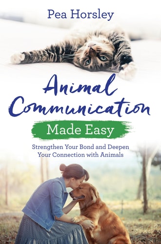 Animal Communication Made Easy Strengthen Your Bond and Deepen Your Connection with Animals — Pea Horsley